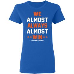 Cleveland Browns We Almost Always Almost Win Cleveland Football T-Shirts, Hoodies, Long Sleeve 39