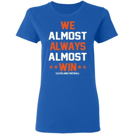 Cleveland Browns We Almost Always Almost Win Cleveland Football T-Shirts, Hoodies, Long Sleeve 15