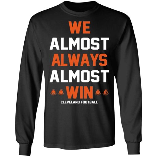 Cleveland Browns We Almost Always Almost Win Cleveland Football T-Shirts, Hoodies, Long Sleeve 17