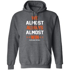 Cleveland Browns We Almost Always Almost Win Cleveland Football T-Shirts, Hoodies, Long Sleeve 47