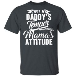 I Got My Daddy's Temper And My Mama's Attitude T-Shirts, Hoodies, Long Sleeve 27