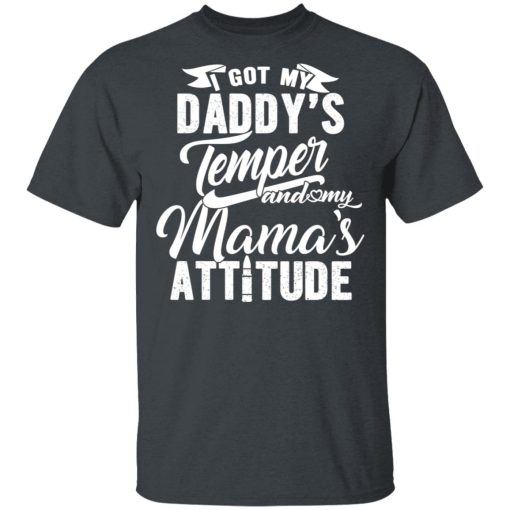 I Got My Daddy's Temper And My Mama's Attitude T-Shirts, Hoodies, Long Sleeve 3