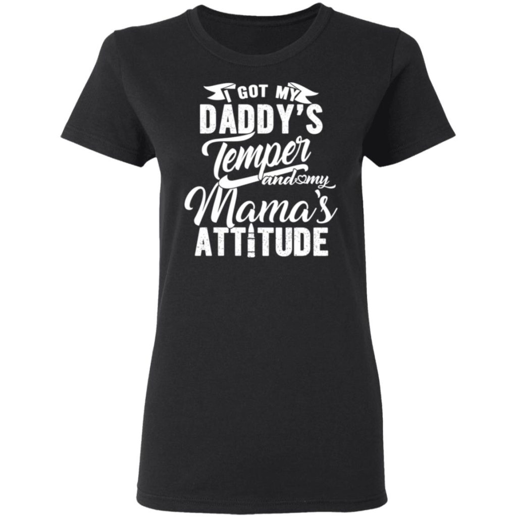 I Got My Daddy's Temper And My Mama's Attitude T-Shirts, Hoodies, Long ...