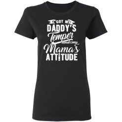 I Got My Daddy's Temper And My Mama's Attitude T-Shirts, Hoodies, Long Sleeve 33