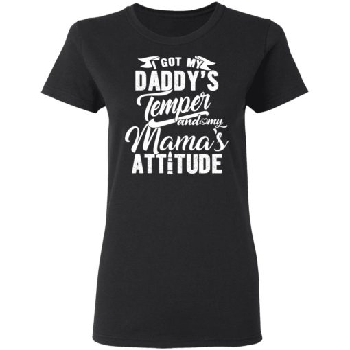 I Got My Daddy's Temper And My Mama's Attitude T-Shirts, Hoodies, Long Sleeve 9