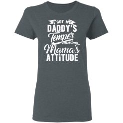 I Got My Daddy's Temper And My Mama's Attitude T-Shirts, Hoodies, Long Sleeve 35