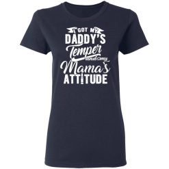 I Got My Daddy's Temper And My Mama's Attitude T-Shirts, Hoodies, Long Sleeve 37