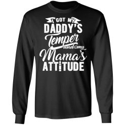 I Got My Daddy's Temper And My Mama's Attitude T-Shirts, Hoodies, Long Sleeve 41