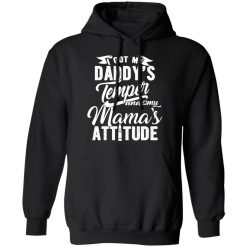 I Got My Daddy's Temper And My Mama's Attitude T-Shirts, Hoodies, Long Sleeve 43