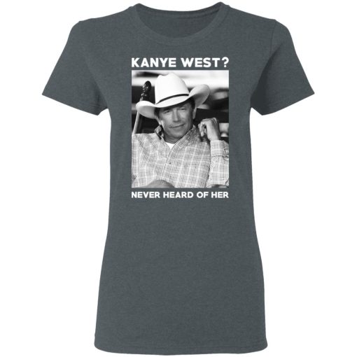 George Strait Kanye West Never Heard Of Her T-Shirts, Hoodies, Long Sleeve 11
