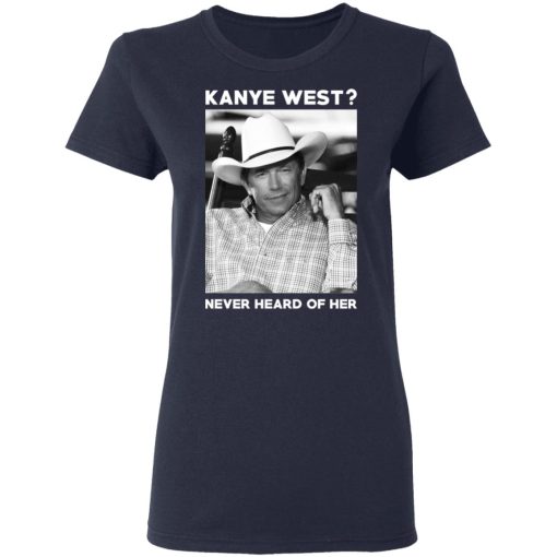 George Strait Kanye West Never Heard Of Her T-Shirts, Hoodies, Long Sleeve 13
