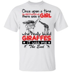 Once Upon A Time There Was A Girl Who Really Loved Giraffes It Was Me T-Shirts, Hoodies, Long Sleeve 25