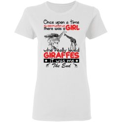 Once Upon A Time There Was A Girl Who Really Loved Giraffes It Was Me T-Shirts, Hoodies, Long Sleeve 31