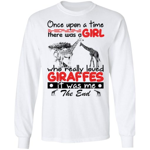 Once Upon A Time There Was A Girl Who Really Loved Giraffes It Was Me T-Shirts, Hoodies, Long Sleeve 15