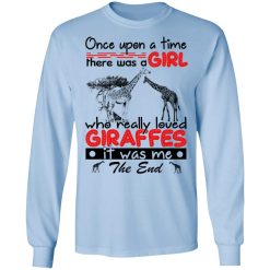 Once Upon A Time There Was A Girl Who Really Loved Giraffes It Was Me T-Shirts, Hoodies, Long Sleeve 39