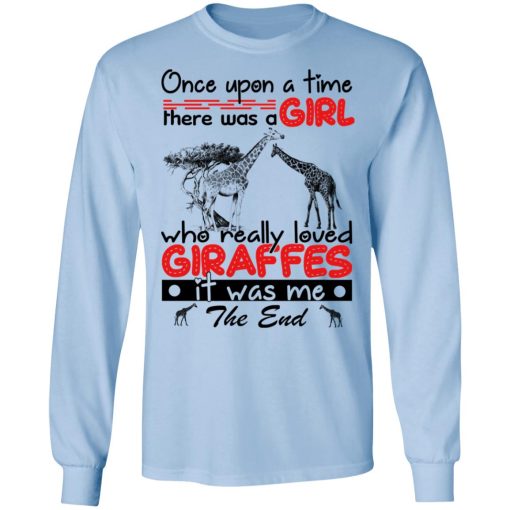 Once Upon A Time There Was A Girl Who Really Loved Giraffes It Was Me T-Shirts, Hoodies, Long Sleeve 17