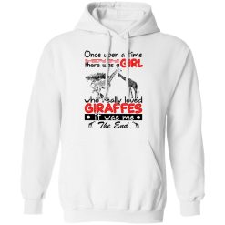 Once Upon A Time There Was A Girl Who Really Loved Giraffes It Was Me T-Shirts, Hoodies, Long Sleeve 43