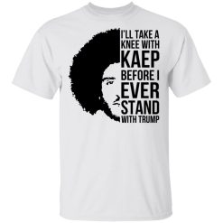 I’ll Take A Knee With Kaep Before I Ever Stand With Trump Colin Kaepernick T-Shirts, Hoodies, Long Sleeve 25