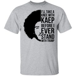 I’ll Take A Knee With Kaep Before I Ever Stand With Trump Colin Kaepernick T-Shirts, Hoodies, Long Sleeve 27