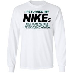 I Returned My Nikes They Hurt My Feet While Standing For The National Anthem T-Shirts, Hoodies, Long Sleeve 37