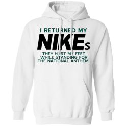 I Returned My Nikes They Hurt My Feet While Standing For The National Anthem T-Shirts, Hoodies, Long Sleeve 43