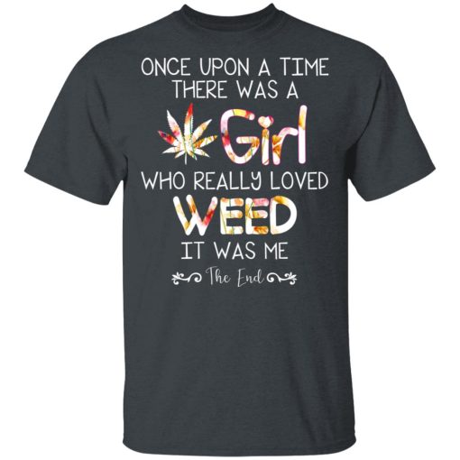 Once Upon A Time There Was A Girl Who Really Loved Weed It Was Me T-Shirts, Hoodies, Long Sleeve 3