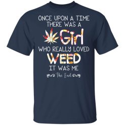 Once Upon A Time There Was A Girl Who Really Loved Weed It Was Me T-Shirts, Hoodies, Long Sleeve 29