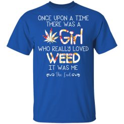 Once Upon A Time There Was A Girl Who Really Loved Weed It Was Me T-Shirts, Hoodies, Long Sleeve 31