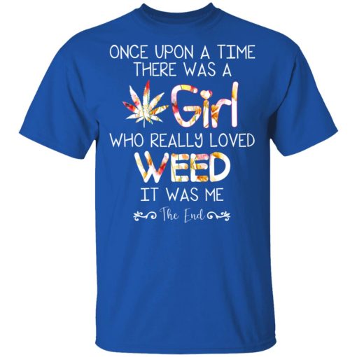 Once Upon A Time There Was A Girl Who Really Loved Weed It Was Me T-Shirts, Hoodies, Long Sleeve 8