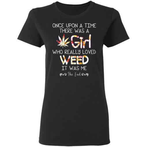Once Upon A Time There Was A Girl Who Really Loved Weed It Was Me T-Shirts, Hoodies, Long Sleeve 10