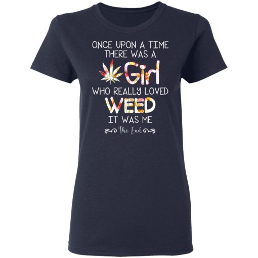 Once Upon A Time There Was A Girl Who Really Loved Weed It Was Me T-Shirts, Hoodies, Long Sleeve 13