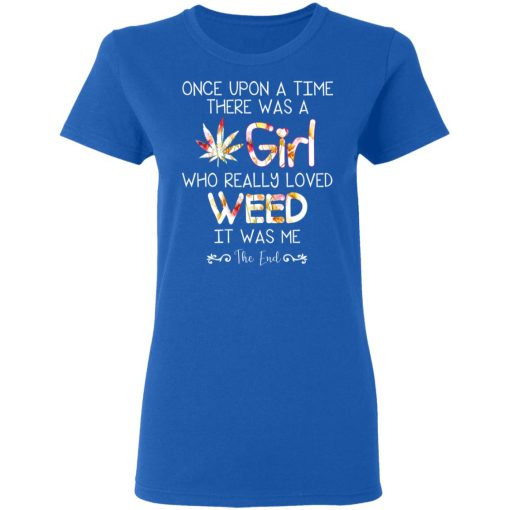 Once Upon A Time There Was A Girl Who Really Loved Weed It Was Me T-Shirts, Hoodies, Long Sleeve 16