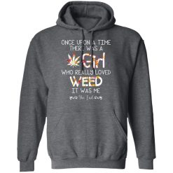 Once Upon A Time There Was A Girl Who Really Loved Weed It Was Me T-Shirts, Hoodies, Long Sleeve 46