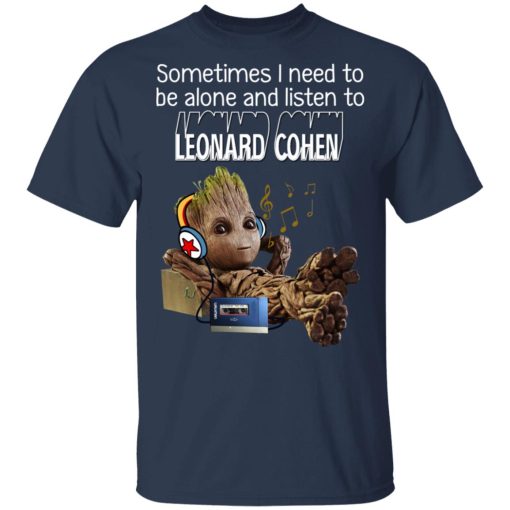 Groot Sometimes I Need To Be Alone And Listen To Leonard Cohen T-Shirts, Hoodies, Long Sleeve 6