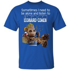 Groot Sometimes I Need To Be Alone And Listen To Leonard Cohen T-Shirts, Hoodies, Long Sleeve 31