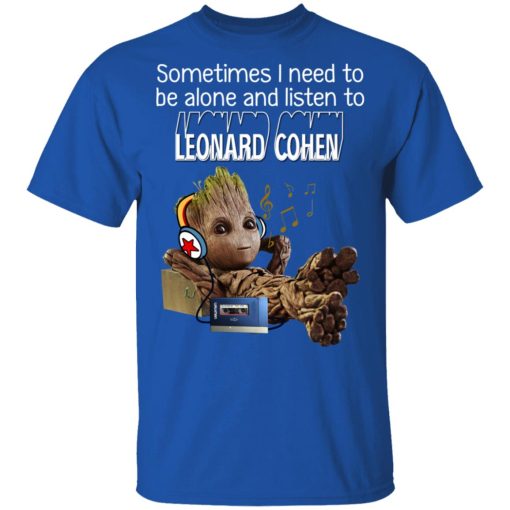 Groot Sometimes I Need To Be Alone And Listen To Leonard Cohen T-Shirts, Hoodies, Long Sleeve 7