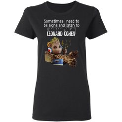 Groot Sometimes I Need To Be Alone And Listen To Leonard Cohen T-Shirts, Hoodies, Long Sleeve 33
