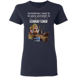 Groot Sometimes I Need To Be Alone And Listen To Leonard Cohen T-Shirts, Hoodies, Long Sleeve 38
