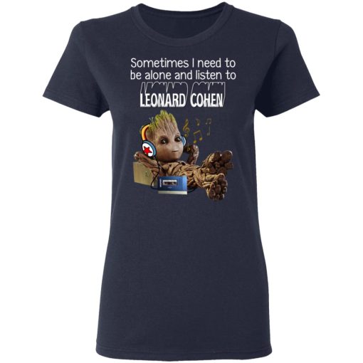 Groot Sometimes I Need To Be Alone And Listen To Leonard Cohen T-Shirts, Hoodies, Long Sleeve 13