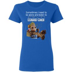 Groot Sometimes I Need To Be Alone And Listen To Leonard Cohen T-Shirts, Hoodies, Long Sleeve 39