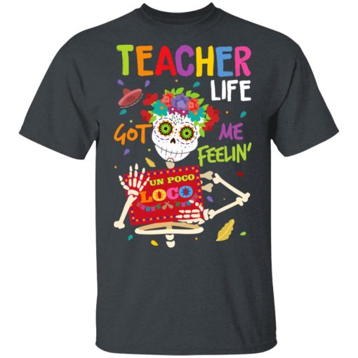 Teacher Life Got Me Feeling Un Poco Loco Skeleton T-Shirts, Hoodies, Long Sleeve 3