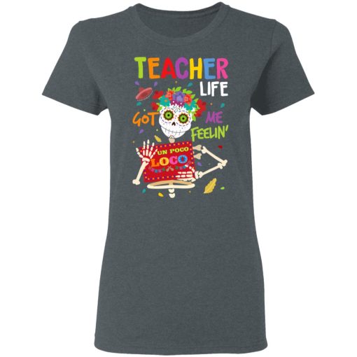 Teacher Life Got Me Feeling Un Poco Loco Skeleton T-Shirts, Hoodies, Long Sleeve 11