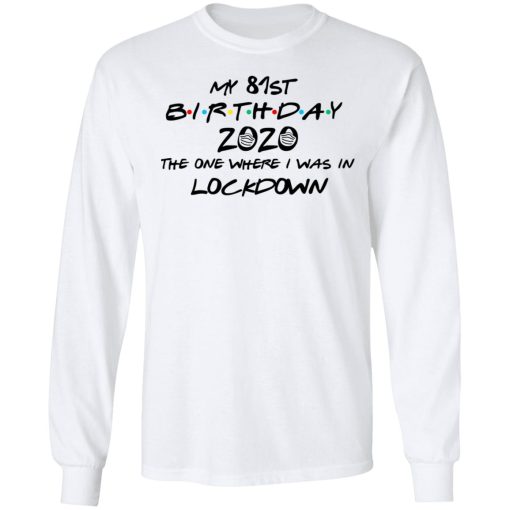 My 81st Birthday 2020 The One Where I Was In Lockdown T-Shirts, Hoodies, Long Sleeve 15