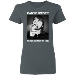Foo Fighters Kanye West Never Heard Of Her Dave Grohl T-Shirts, Hoodies, Long Sleeve 35