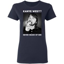 Foo Fighters Kanye West Never Heard Of Her Dave Grohl T-Shirts, Hoodies, Long Sleeve 37