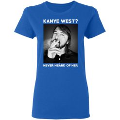 Foo Fighters Kanye West Never Heard Of Her Dave Grohl T-Shirts, Hoodies, Long Sleeve 39