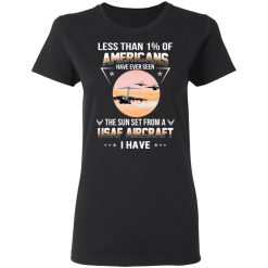 Less Than !% Of Americans Have Ever Seen The Sun Set From A USAF Aircraft I Have T-Shirts, Hoodies, Long Sleeve 33