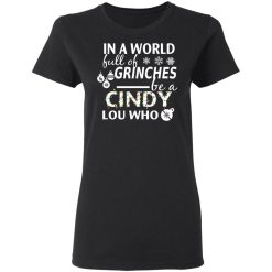 In A World Full Of Grinches Be A Cindy Lou Who Christmas T-Shirts, Hoodies, Long Sleeve 33