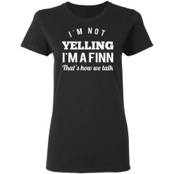 I’m Not Yelling I’m A Finn That’s How We Talk T-Shirts, Hoodies, Long Sleeve 34