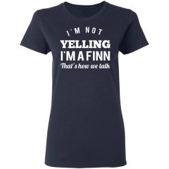I’m Not Yelling I’m A Finn That’s How We Talk T-Shirts, Hoodies, Long Sleeve 37